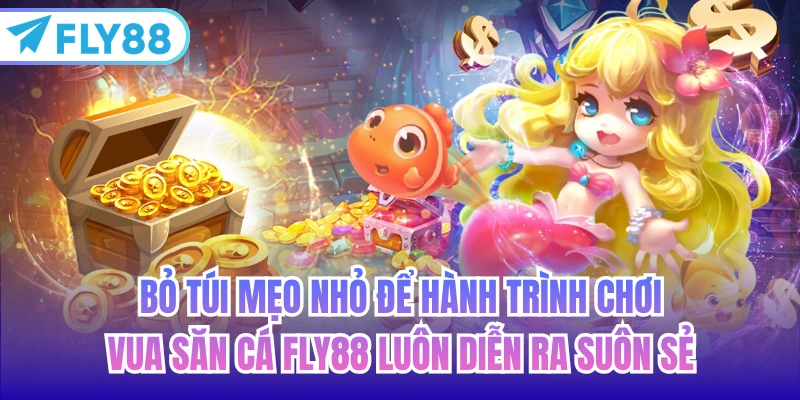 Bỏ túi mẹo nhỏ để hành trình chơi vua săn cá FLY88 luôn diễn ra suôn sẻ